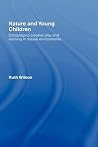 Nature and Young Children: Encouraging Creative Play and Learning in Natural Environments Nature and Young Children: Encouraging Creative Play and Learning in Natural Environments