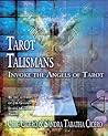 Tarot Talismans: Invoke the Angels of the Tarot Tarot Talismans: Invoke the Angels of the Tarot