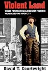 Violent Land: Single Men & Social Disorder from the Frontier to the Inner City Violent Land: Single Men & Social Disorder from the Frontier to the Inner City
