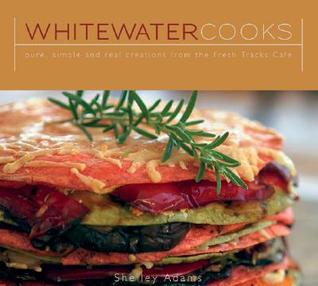 Whitewater Cooks: Pure, Simple and Real Creations from the Fresh Tracks Cafe (Paperback)
