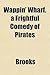 Wappin' Wharf. a Frightful Comedy of Pirates