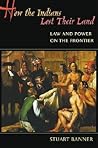How the Indians Lost Their Land: Law and Power on the Frontier How the Indians Lost Their Land: Law and Power on the Frontier