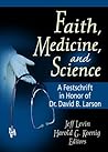 Faith, Medicine, and Science: A Festschrift in Honor of Dr. David B. Larson (Haworth Pastoral Press) Faith, Medicine, and Science: A Festschrift in Honor of Dr. David B. Larson (Haworth Pastoral Press)