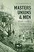 Masters, Unions and Men: Work Control in Building and the Rise of Labour 1830–1914