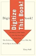 Digitize This Book!: The Politics of New Media, or Why We Need Open Access Now (Volume 24)