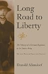 Long Road to Liberty: The Odyssey of a German Regiment in the Yankee Army the 15th Missouri Volunteer Infantry Long Road to Liberty: The Odyssey of a German Regiment in the Yankee Army the 15th Missouri Volunteer Infantry