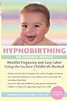 Hypnobirthing, The Original Method: Mindful PSregnancy and Easy Labor Using the Leclaire Childbirth Method