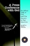 A Press Conference With God: An Atheist Talks to God and Gets Answers to Your Questions A Press Conference With God: An Atheist Talks to God and Gets Answers to Your Questions