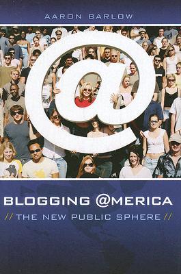 Blogging America: The New Public Sphere (New Directions in Media)