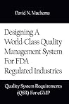 Designing a World-Class Quality Management System for FDA Regulated Industries: Quality System Requirements (Qsr) for Cgmp