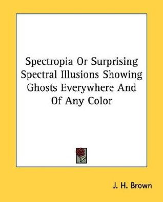 Spectropia Or Surprising Spectral Illusions Showing Ghosts Everywhere And Of Any Color (Paperback)