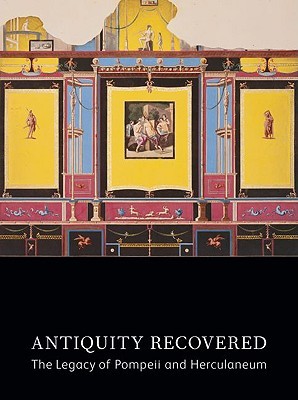 Antiquity Recovered: The Legacy of Pompeii and Herculaneum (Hardcover)