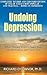 Undoing Depression: What Therapy Doesn't Teach You and Medication Can't Give You