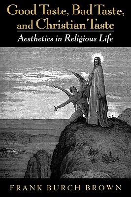 Good Taste, Bad Taste, and Christian Taste: Aesthetics in Religious Life (Paperback)