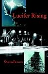 Lucifer Rising by Sharon  Bowers