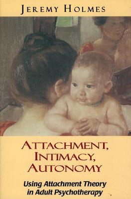 Attachment, Intimacy, Autonomy: Using Attachment Theory in Adult Psychotherapy (Paperback)