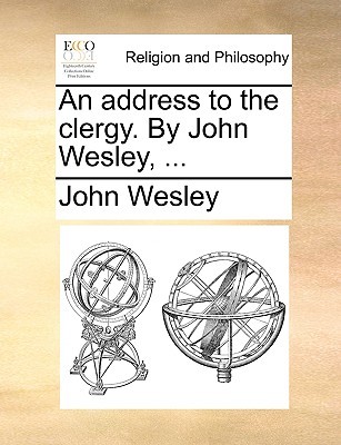 An Address to the Clergy. by John Wesley, ...