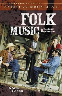 Folk Music: A Regional Exploration (Greenwood Guides to American Roots Music)