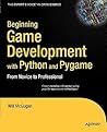 Beginning Game Development with Python and Pygame: From Novice to Professional (Beginning From Novice to Professional) Beginning Game Development with Python and Pygame: From Novice to Professional (Beginning From Novice to Professional)