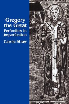 Gregory the Great: Perfection in Imperfection (Transformation of the Classical Heritage) (Volume 14)