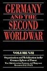 Germany and the Second World War: Organization and Mobilization in the German Sphere of Power, Wartime Administration, Economy, and Manpower Resources 1942-1944/5 (Germany and the Second World War, Vol 5/II)