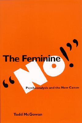 The Feminine "No!": Psychoanalysis and the New Canon (Psychoanalysis and Culture)