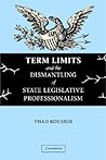 Term Limits and the Dismantling of State Legislative Professi... by Thad Kousser