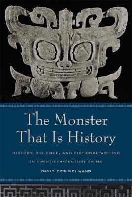 The Monster That Is History: History, Violence, and Fictional Writing in Twentieth-Century China (Paperback)