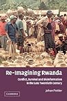 Re-Imagining Rwanda: Conflict, Survival and Disinformation in the Late Twentieth Century (African Studies, Series Number 102) (Volume 0)