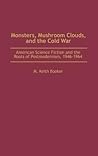Monsters, Mushroom Clouds, and the Cold War by M. Keith Booker