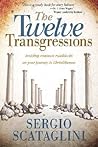 Twelve Transgressions: Avoiding common roadblocks on your journey to Christlikeness Twelve Transgressions: Avoiding common roadblocks on your journey to Christlikeness