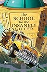The School for the Insanely Gifted by Dan Elish The School for the Insanely Gifted by Dan Elish
