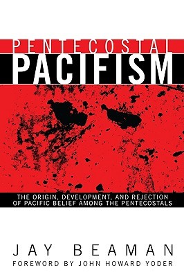 Pentecostal Pacifism: The Origin, Development, and Rejection of Pacific Belief among the Pentecostals (Pentecostals, Peacemaking, and Social Justice)