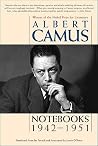 Notebooks, 1942-1951 by Albert Camus Notebooks, 1942-1951 by Albert Camus