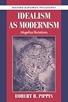 Idealism as Modernism: Hegelian Variations (Modern European Philosophy)
