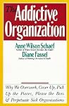 The Addictive Organization: Why We Overwork, Cover Up, Pick Up the Pieces, Please the Boss, & Perpetuate Sick Organizations
