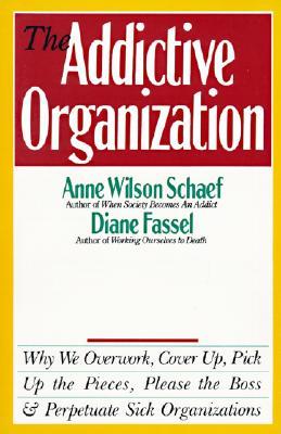 The Addictive Organization: Why We Overwork, Cover Up, Pick Up the Pieces, Please the Boss, & Perpetuate Sick Organizations (Paperback)