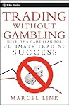 Trading Without Gambling: Develop a Game Plan for Ultimate Trading Success (Wiley Trading)