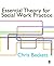 Essential Theory for Social Work Practice