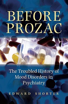 Before Prozac: The Troubled History of Mood Disorders in Psychiatry (Hardcover)