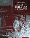 Science and Technology in Medicine: An Illustrated Account Based on Ninety-Nine Landmark Publications from Five Centuries Science and Technology in Medicine: An Illustrated Account Based on Ninety-Nine Landmark Publications from Five Centuries
