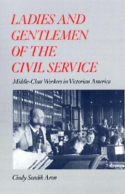 Ladies and Gentlemen of the Civil Service: Middle-Class Workers in Victorian America (Hardcover)
