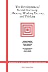 The Development of Mental Processing: Efficiency, Working Memory, and Thinking (Monographs of the Society for Research in Child Development)