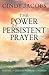 The Power of Persistent Prayer: Praying With Greater Purpose and Passion