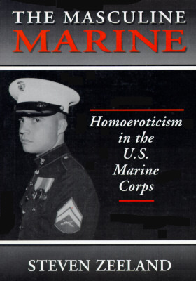 The Masculine Marine: Homoeroticism in the U.S. Marine Corps (Haworth Gay & Lesbian Studies)