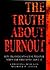The Truth About Burnout: How Organizations Cause Personal Stress and What to Do About It