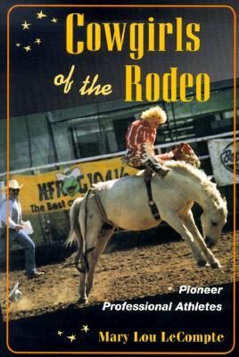 Cowgirls Of The Rodeo Pioneer Professional Athletes By Mary Lecompte