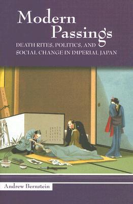 Modern Passings: Death Rites, Politics, And Social Change in Imperial Japan (Hardcover)
