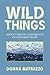 Wild Things: Adventures of a Grassroots Environmentalist