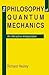 The Philosophy of Quantum Mechanics by Richard Healey